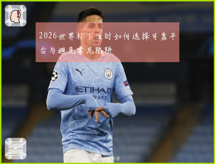2026世界杯下注时如何选择可靠平台与避免常见陷阱